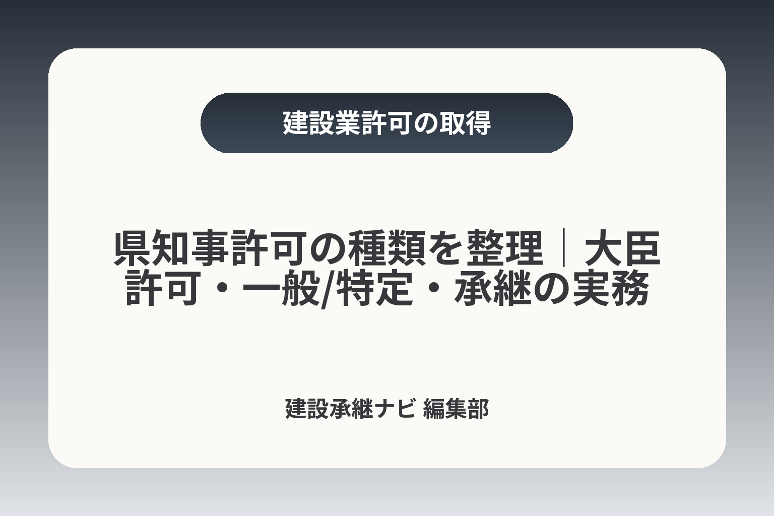 県知事許可の種類を整理｜大臣許可・一般/特定・承継の実務 カバー画像