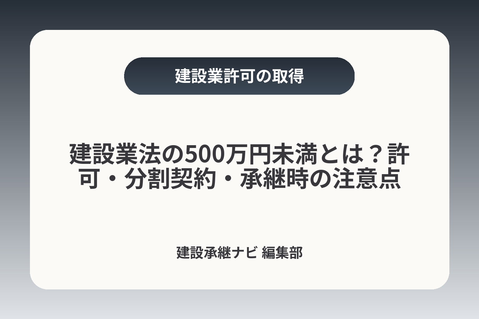 建設業法の500万円未満とは？許可・分割契約・承継時の注意点 カバー画像
